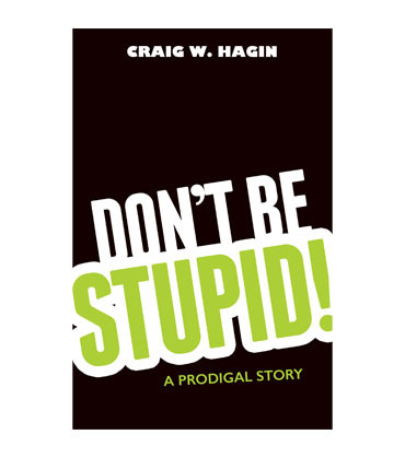 Don't Be Stupid!: A Prodigal Story (Book)