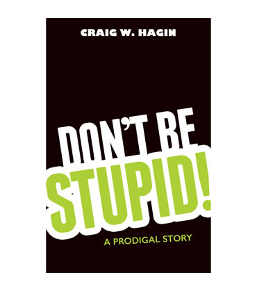 Don T Be Stupid A Prodigal Story Book Books