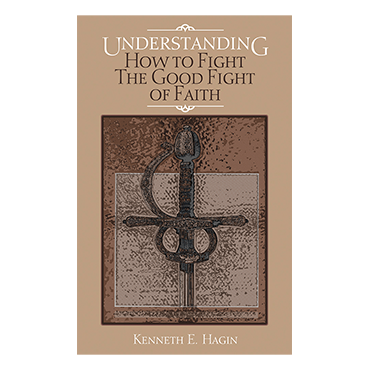Understanding How To Fight  the Good Fight of Faith (Book)