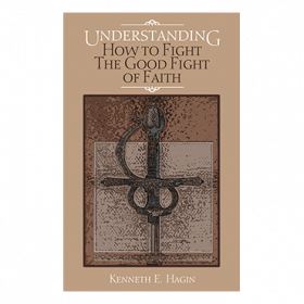Understanding How To Fight  the Good Fight of Faith (Book)